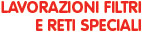 Lavorazioni filtri e reti speciali